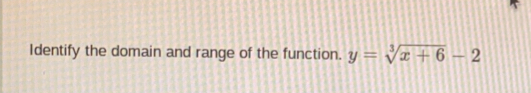 Identify the domain and range of the function. y=sqrt[3](x+6)-2