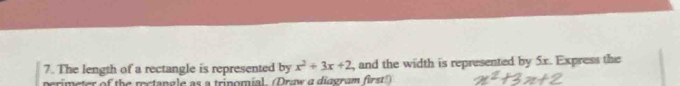 The length of a rectangle is represented by x^2+3x+2 , and the width is represented by 5x. Express the 
perimeter of the rectangle as a tripomial. (Draw a diggram first")