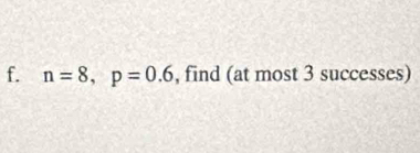 n=8, p=0.6 , find (at most 3 successes)