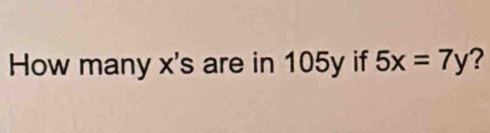 How many x 's are in 105y if 5x=7y ?