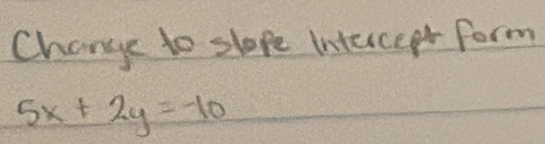 Change to slope intercee form
5x+2y=-10