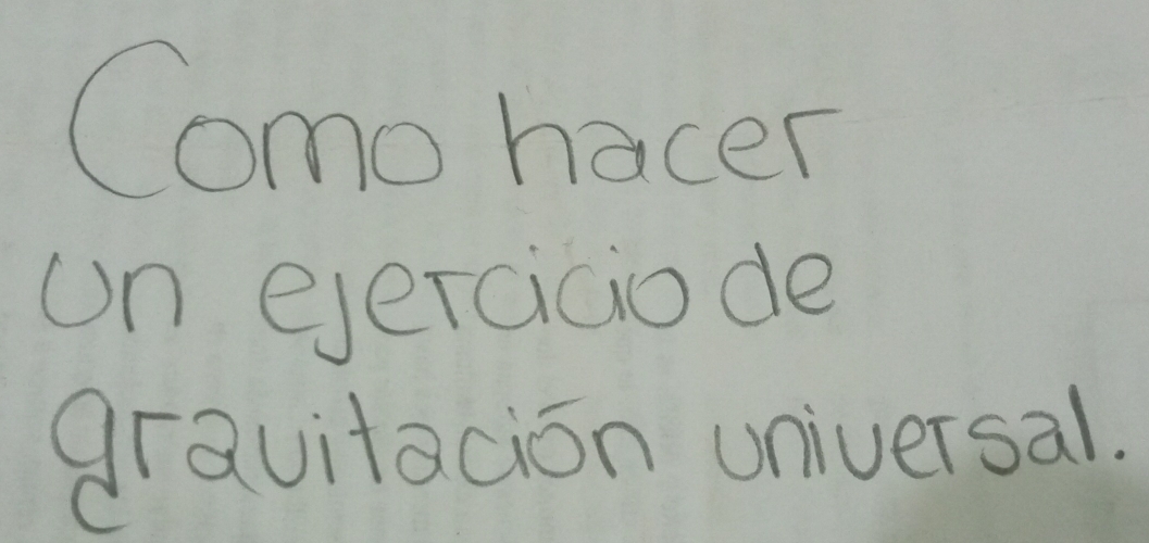 Como hacer 
un eerciciode 
gravitacion universal.