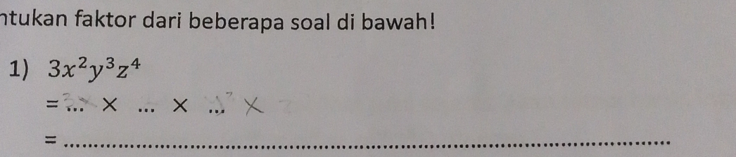 ntukan faktor dari beberapa soal di bawah! 
1) 3x^2y^3z^4
_= 
_ 
_ 
_=