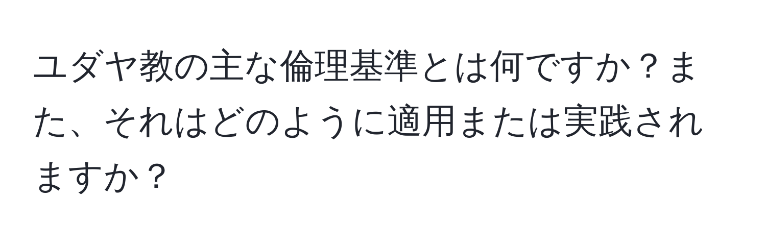 ユダヤ教の主な倫理基準とは何ですか？また、それはどのように適用または実践されますか？