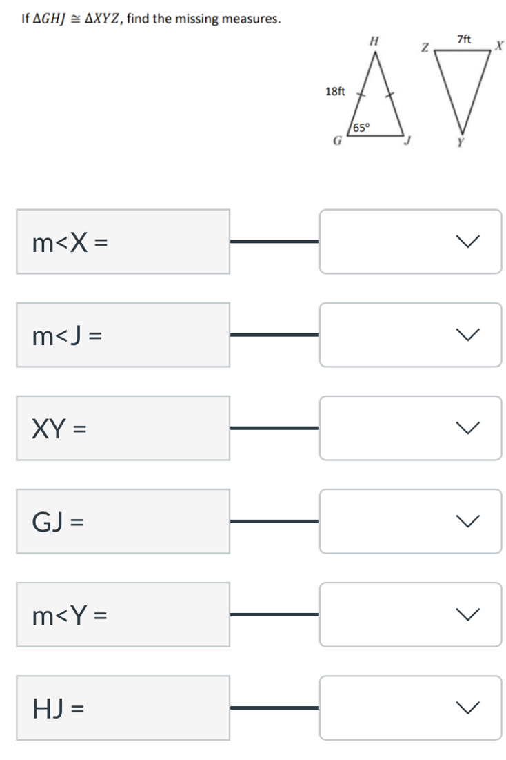 If △ GHJ≌ △ XYZ , find the missing measures.
m □° □ 
V
(-y-()=()(x-))
m □ - □
XY=□ - frac 
GJ= □  frac  x_
(-3,4)
m :□° frac  □
HJ= □ □  □ 
□ 