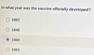 In what year was the vaccine officially developed?
1897
1945
1960
1963