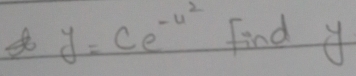 y=Ce^(-u^2) Find y