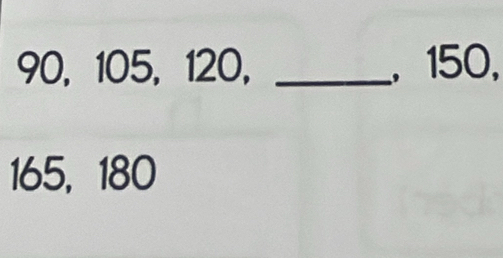 90, 105, 120, _, 150,
165, 180