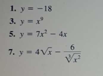 y=-18
3. y=x^9
5. y=7x^2-4x
7. y=4sqrt(x)- 6/sqrt[3](x^2) 