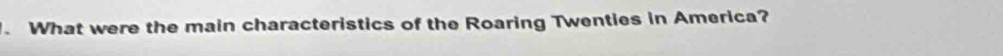 What were the main characteristics of the Roaring Twenties in America?