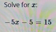 Solve for x :
-5x-5=15