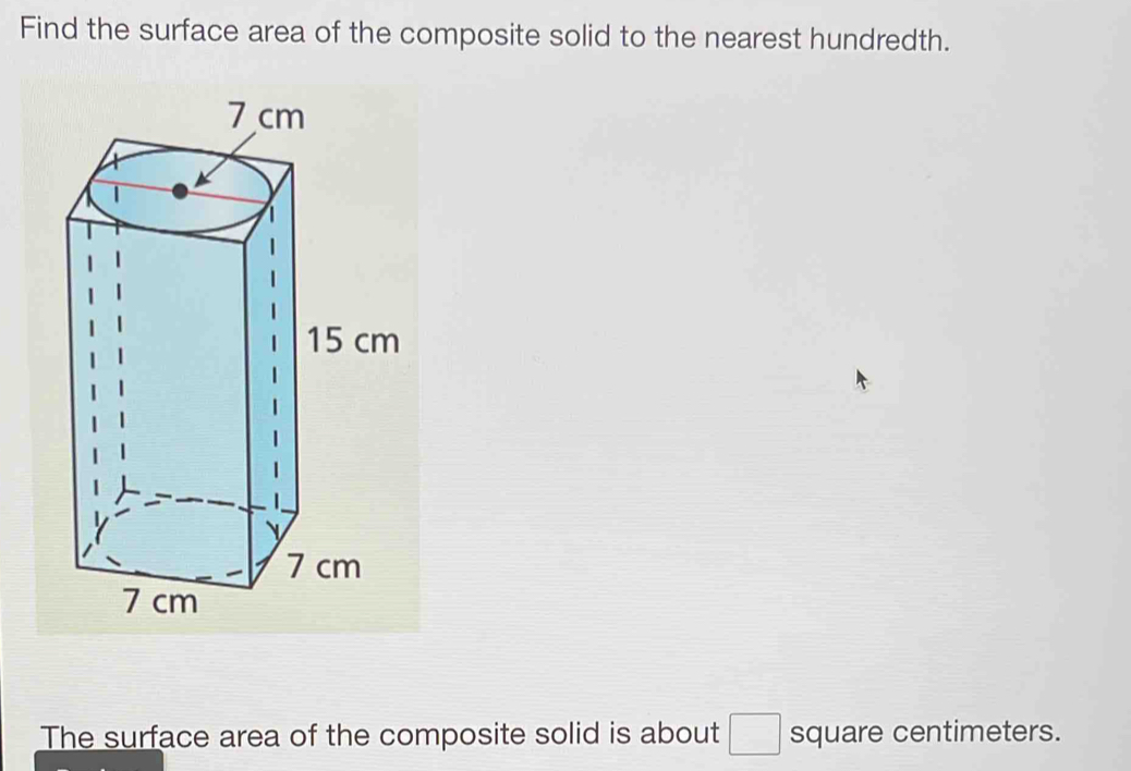 Find the surface area of the composite solid to the nearest hundredth. 
The surface area of the composite solid is about □ square centimeters.