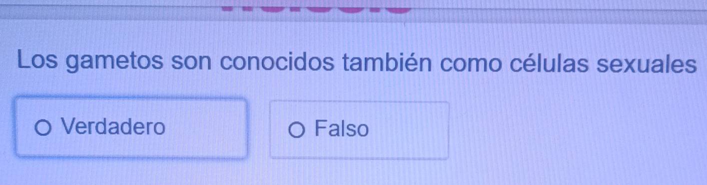 Los gametos son conocidos también como células sexuales
Verdadero Falso