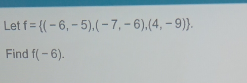 Let f= (-6,-5),(-7,-6),(4,-9). 
Find f(-6).