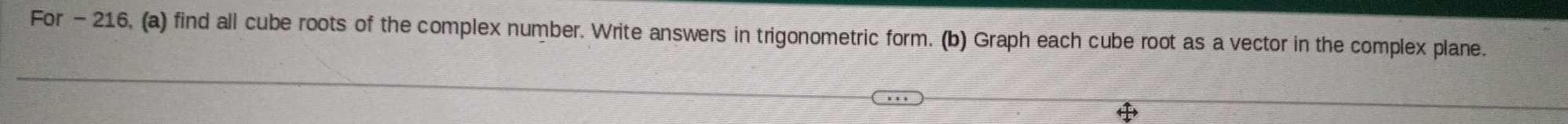 For - 216, (a) find all cube roots of the complex number. Write answers in trigonometric form. (b) Graph each cube root as a vector in the complex plane.
