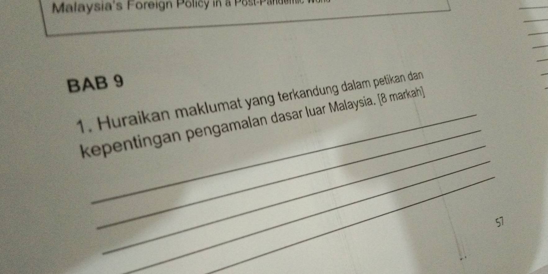 Malaysia's Foreign Policy in a Post-Pala 
BAB 9 
_ 
1. Huraikan maklumat yang terkandung dalam petikan dan 
_ 
_ 
kepentingan pengamalan dasar luar Malaysia. [8 markah] 
_ 
57