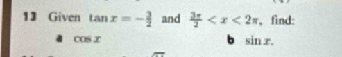 Given tan x=- 3/2  and  3π /2  , find:
cos x
b sin x.