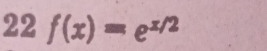 22 f(x)=e^(x/2)