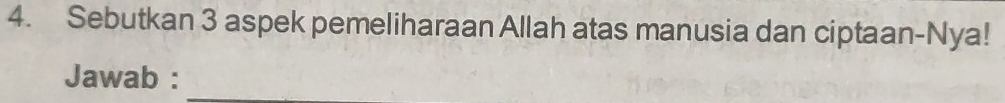 Sebutkan 3 aspek pemeliharaan Allah atas manusia dan ciptaan-Nya! 
Jawab : 
_