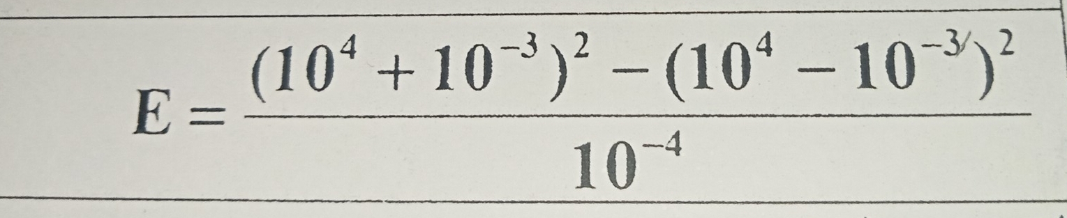 E=frac (10^4+10^(-3))^2-(10^4-10^(-3))^210^(-4)