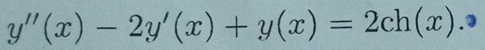 y''(x)-2y'(x)+y(x)=2ch(x).