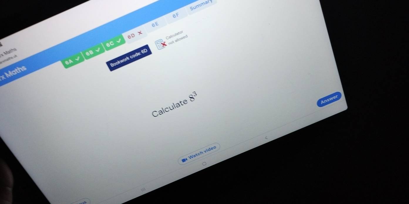 Summary
6F
6E
6 D Calculator
6C
Bookwork code: 6D not allowed
rsmets uk x Maths
6B
6A
x Maths
Calculate 8^3
Answer
Watch video