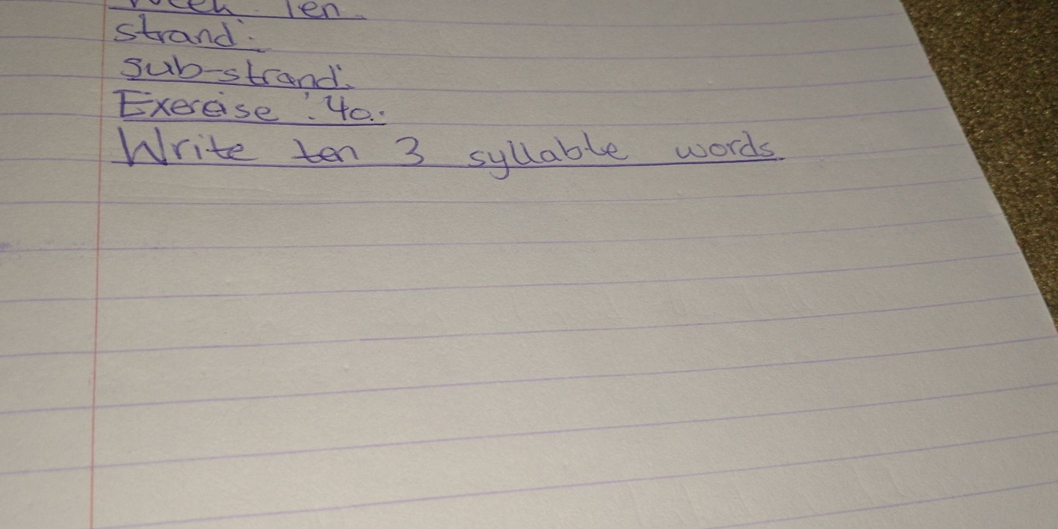 len 
strand. 
sub-strand. 
Exercse:40. . 
Write ten 3 sylable words