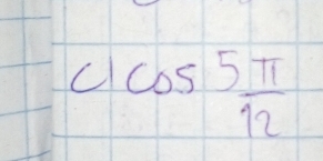 1cos 5 π /12 
1
sqrt (100)^5)^4