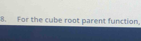 For the cube root parent function,