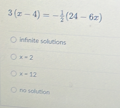 3(x-4)=- 1/2 (24-6x)
infinite solutions
x=2
x=12
no solution