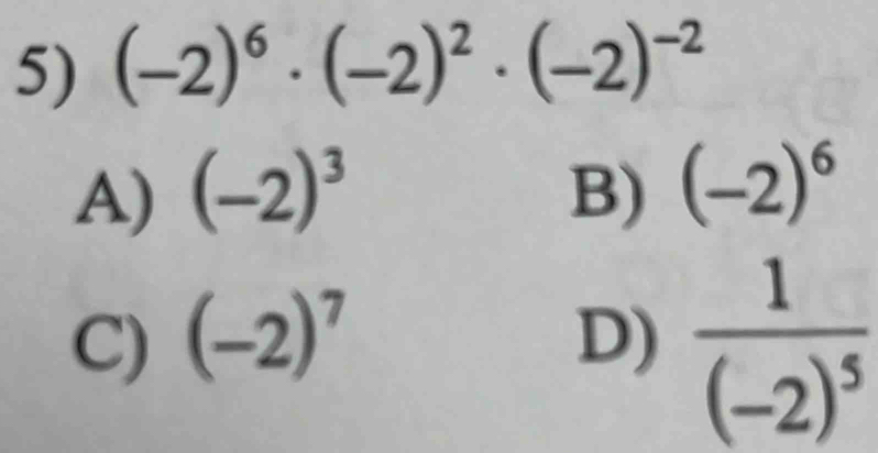 (-2)^6· (-2)^2· (-2)^-2
A) (-2)^3 B) (-2)^6
C) (-2)^7 D) frac 1(-2)^5