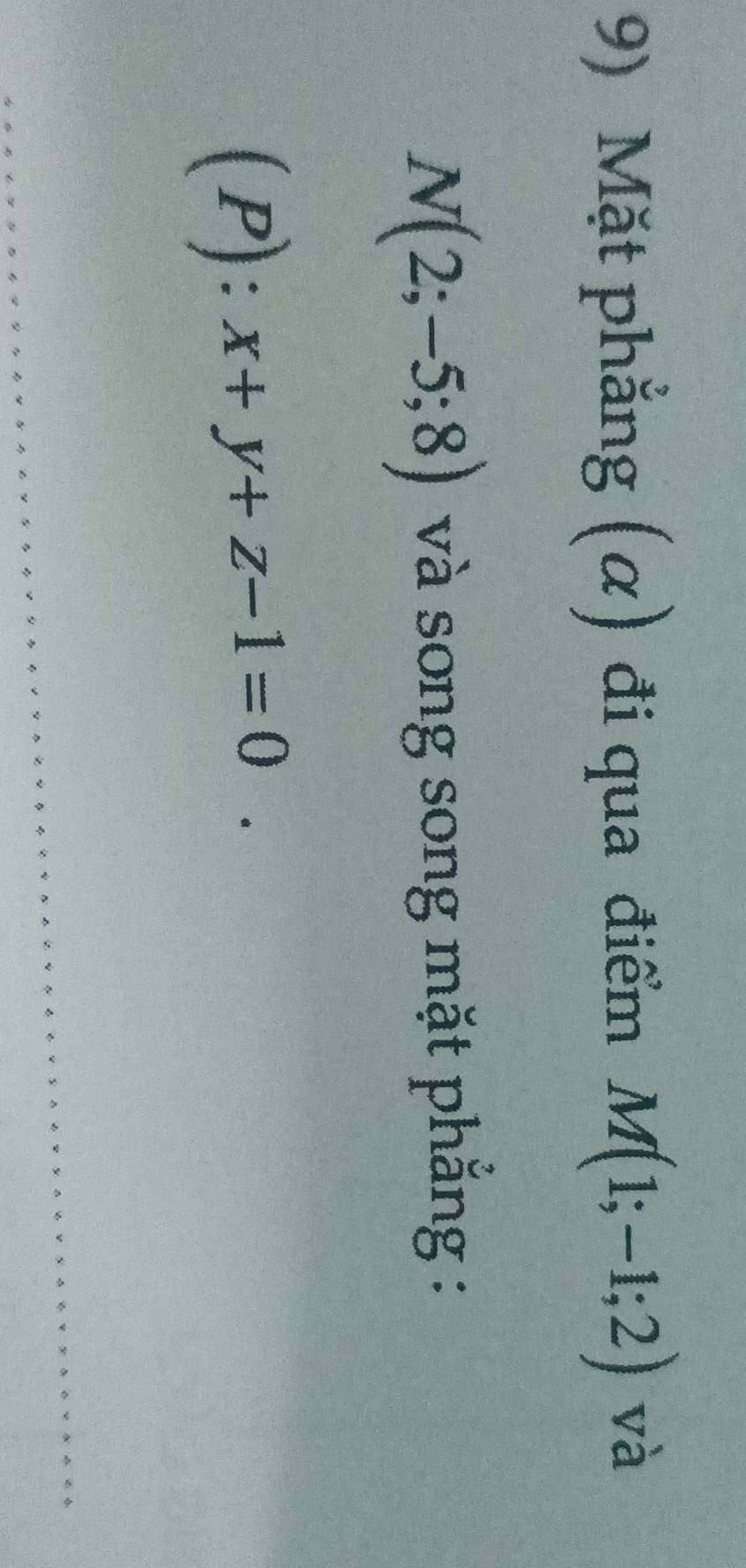 Mặt phẳng (α) đi qua điểm M(1;-1;2) và
N(2;-5;8) và song song mặt phẳng : 
(P): x+y+z-1=0 b_□ 