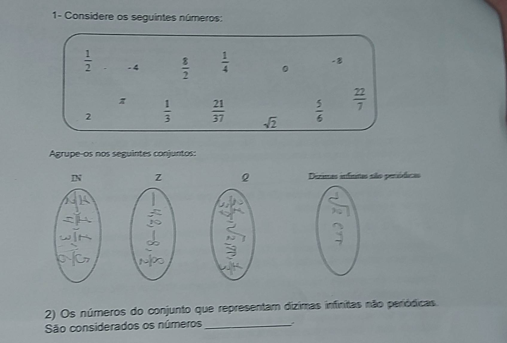 1- Considere os seguintes números:
Agrupe-os nos seguintes conjuntos:
IN Dezimas anfnitas aão peródicas
Z
2) Os números do conjunto que representam dizimas infinitas não periódicas.
São considerados os números_
``