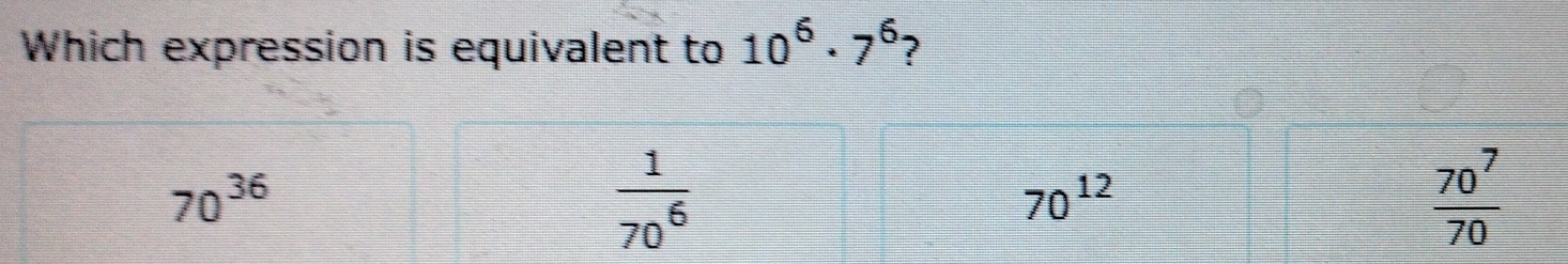 Which expression is equivalent to 10^6· 7^6 ?
70^(36)