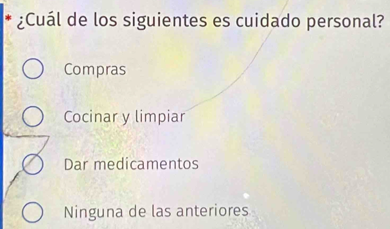 ¿Cuál de los siguientes es cuidado personal?
Compras
Cocinar y limpiar
Dar medicamentos
Ninguna de las anteriores