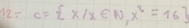 12=c= x|x∈ N,x^2=16