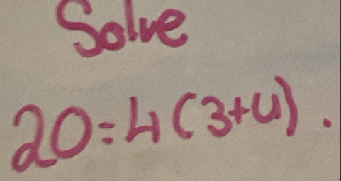 Solve
20=4(3+4).