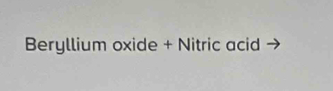 Beryllium oxide + Nitric acid