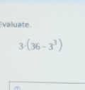 valuate.
3· (36-3^3)