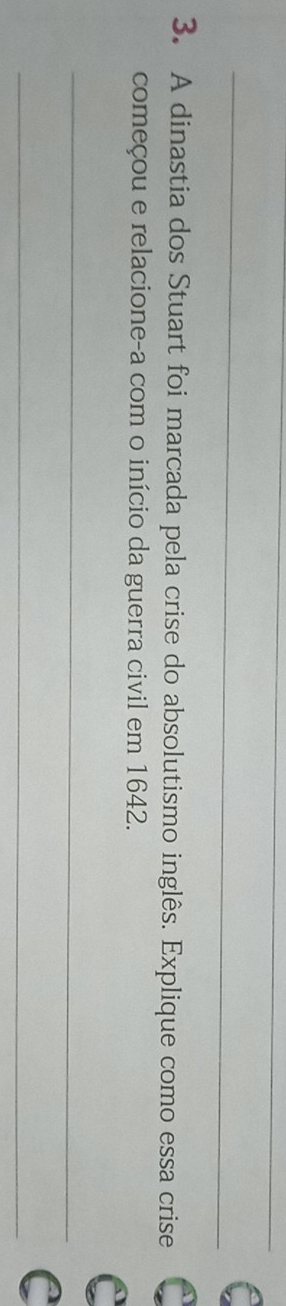 A dinastia dos Stuart foi marcada pela crise do absolutismo inglês. Explique como essa crise 
começou e relacione-a com o início da guerra civil em 1642. 
_ 
_C