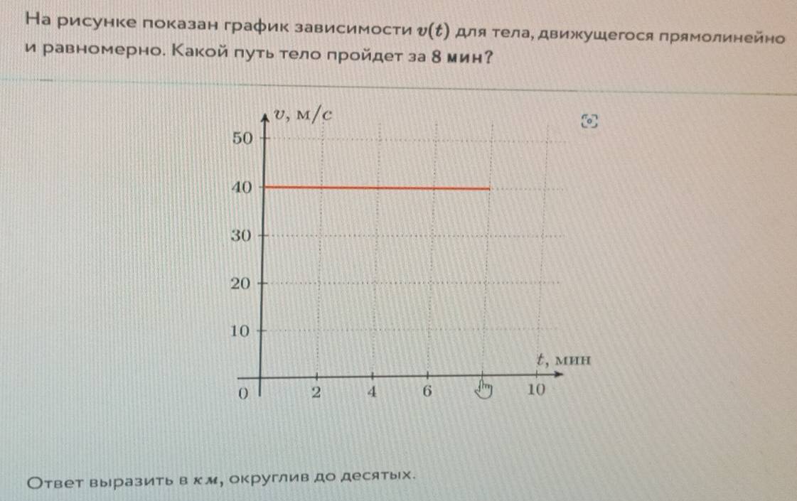 На рисунке показан график зависимости v(t) для τела, движушегося прямолинейно
и равномерно. Какой путь тело пройдет за8 минР
Ответ выразить в км, округлив до десятых.