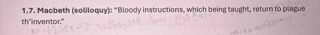 Macbeth (soliloquy): “Bloody instructions, which being taught, return to plague 
th’inventor.”