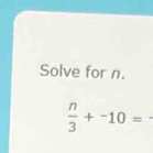 Solve for n. 
_  n/3 +-10=