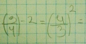 ( 3/4 )^-2=( 4/3 )^2=