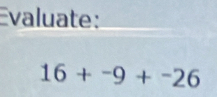 Evaluate:
16+^-9+^-26