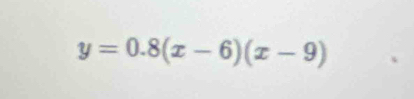 y=0.8(x-6)(x-9)