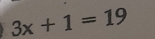 3x+1=19