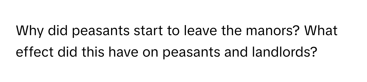 Why did peasants start to leave the manors? What effect did this have on peasants and landlords?