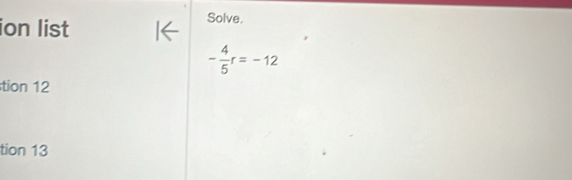 ion list 
Solve.
- 4/5 r=-12
tion 12 
tion 13