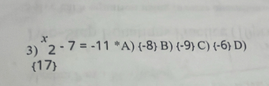 ^x2-7=-11 *A)  -8 B)  -9 C)  -6 D)
 17